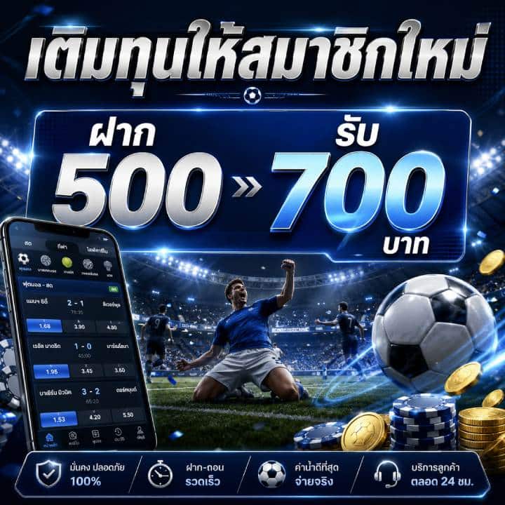 ให้สมาชิกใหม่ ฝาก 500 รับ 700 บาท